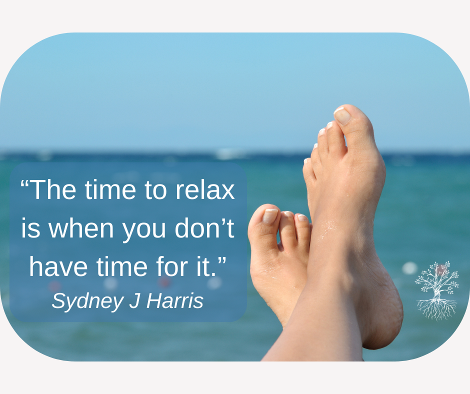 "The time to relax is when you don't have time for it."
Sydney J Harris